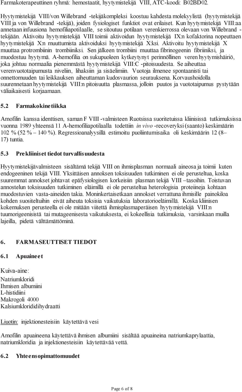Kun hyytymistekijä VIII:aa annetaan infuusiona hemofiliapotilaalle, se sitoutuu potilaan verenkierrossa olevaan von Willebrand - tekijään.