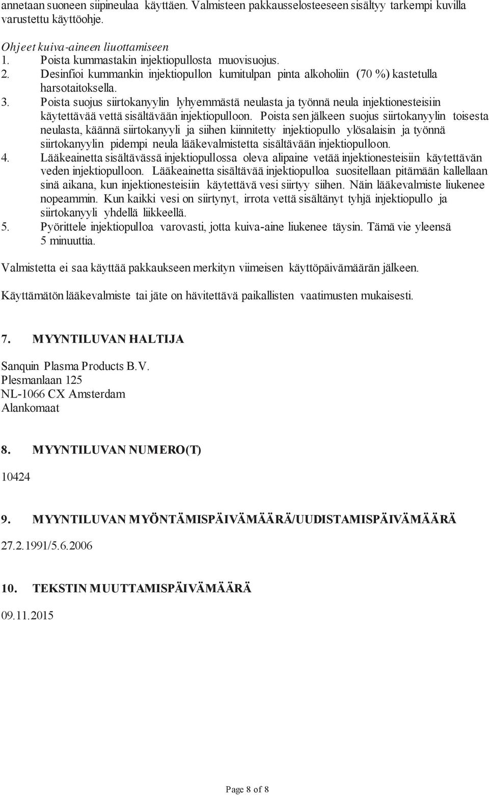 Poista suojus siirtokanyylin lyhyemmästä neulasta ja työnnä neula injektionesteisiin käytettävää vettä sisältävään injektiopulloon.