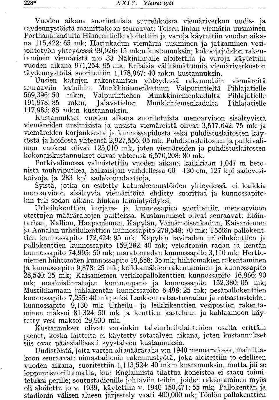 varoja käytettiin vuoden aikana 115,422: 65 mk; Harjukadun viemärin uusiminen ja jatkaminen vesijohtotyön yhteydessä 99,926: 15 mk:n kustannuksin; kokoojajohdon rakentaminen viemäristä n:o 33