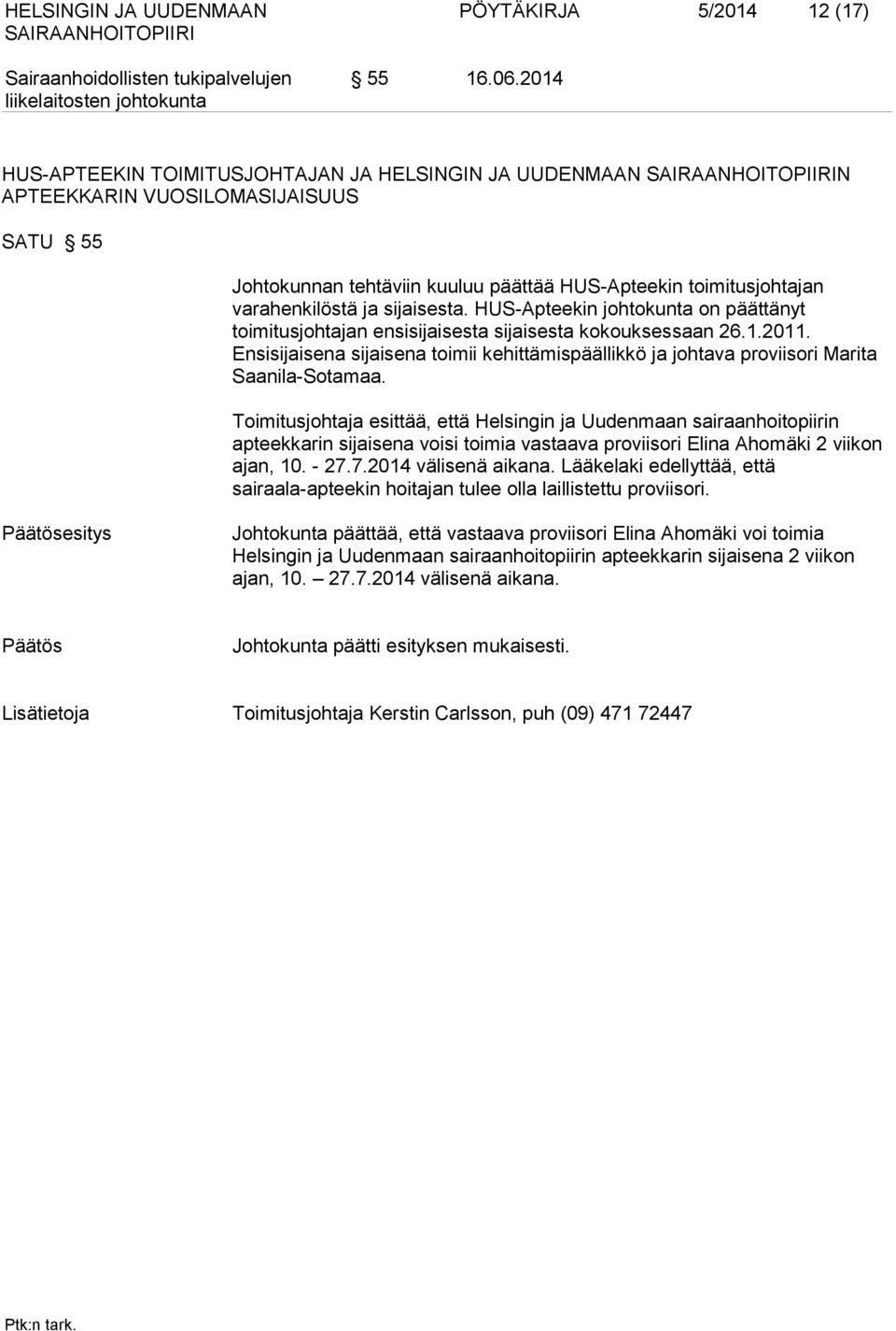 HUS-Apteekin johtokunta on päättänyt toimitusjohtajan ensisijaisesta sijaisesta kokouksessaan 26.1.2011.