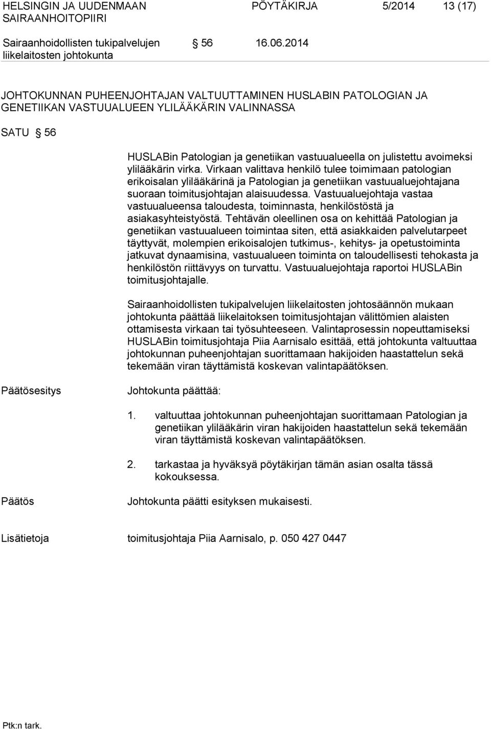 ylilääkärin virka. Virkaan valittava henkilö tulee toimimaan patologian erikoisalan ylilääkärinä ja Patologian ja genetiikan vastuualuejohtajana suoraan toimitusjohtajan alaisuudessa.