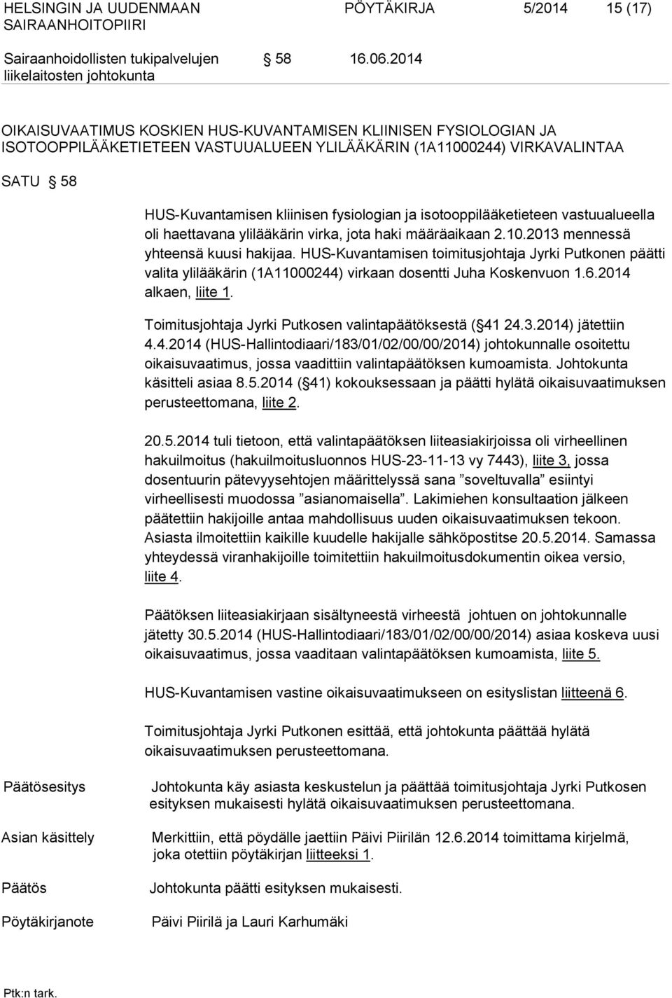 isotooppilääketieteen vastuualueella oli haettavana ylilääkärin virka, jota haki määräaikaan 2.10.2013 mennessä yhteensä kuusi hakijaa.