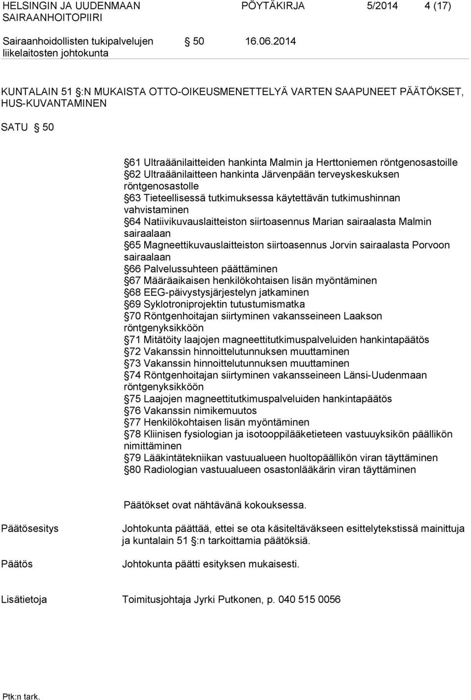 hankinta Järvenpään terveyskeskuksen röntgenosastolle 63 Tieteellisessä tutkimuksessa käytettävän tutkimushinnan vahvistaminen 64 Natiivikuvauslaitteiston siirtoasennus Marian sairaalasta Malmin