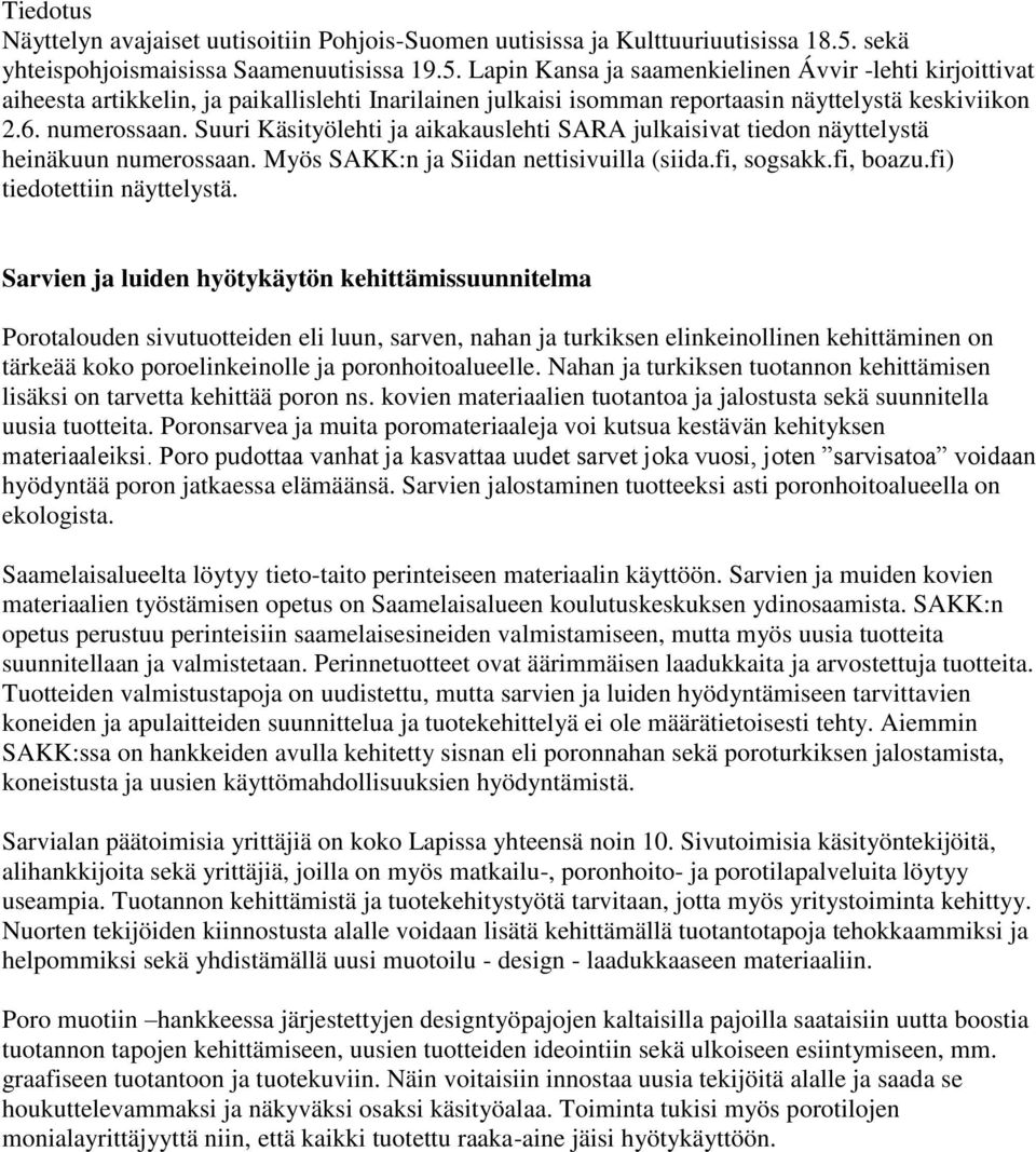 Lapin Kansa ja saamenkielinen Ávvir -lehti kirjoittivat aiheesta artikkelin, ja paikallislehti Inarilainen julkaisi isomman reportaasin näyttelystä keskiviikon 2.6. numerossaan.