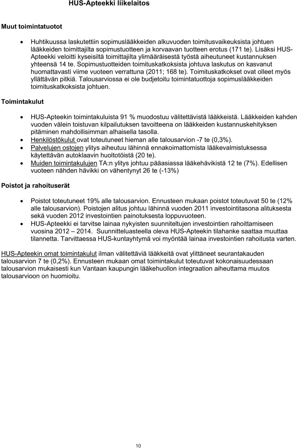 Sopimustuotteiden toimituskatkoksista johtuva laskutus on kasvanut huomattavasti viime vuoteen verrattuna (2011; 168 te). Toimituskatkokset ovat olleet myös yllättävän pitkiä.