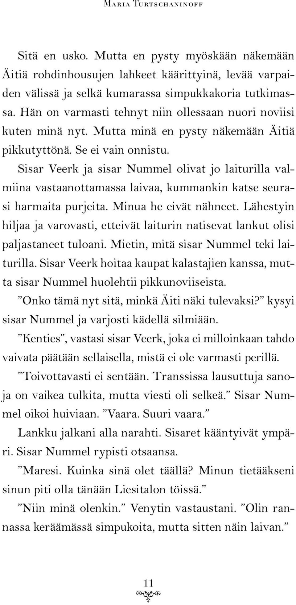 Sisar Veerk ja sisar Nummel olivat jo laiturilla valmiina vastaanottamassa laivaa, kummankin katse seurasi harmaita purjeita. Minua he eivät nähneet.