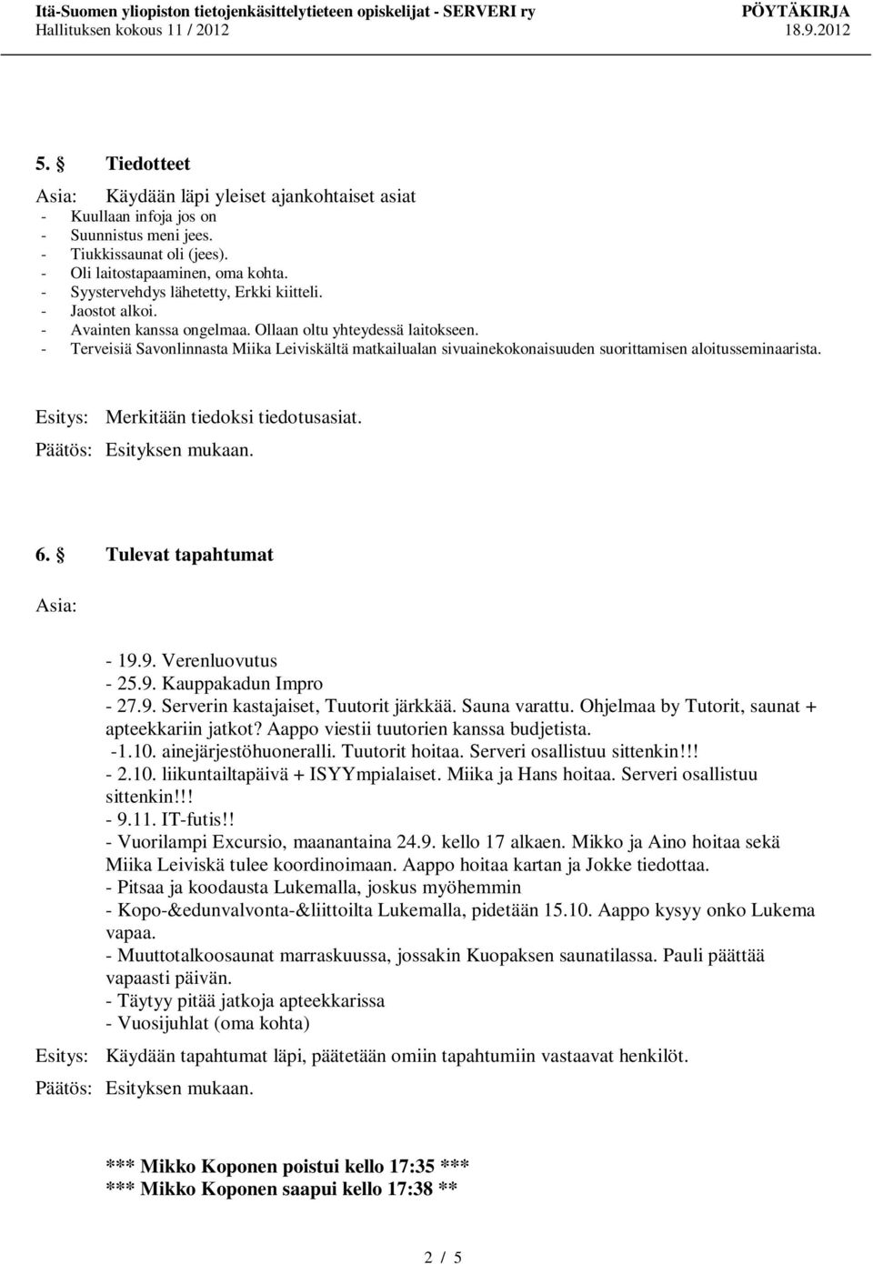 - Terveisiä Savonlinnasta Miika Leiviskältä matkailualan sivuainekokonaisuuden suorittamisen aloitusseminaarista. Merkitään tiedoksi tiedotusasiat. 6. Tulevat tapahtumat - 19.9. Verenluovutus - 25.9. Kauppakadun Impro - 27.