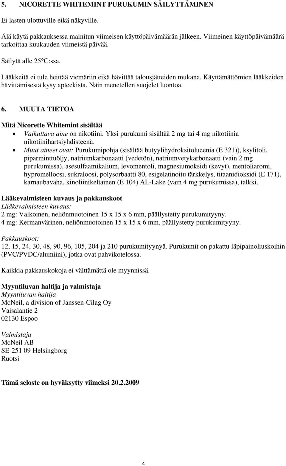 Käyttämättömien lääkkeiden hävittämisestä kysy apteekista. Näin menetellen suojelet luontoa. 6. MUUTA TIETOA Mitä Nicorette Whitemint sisältää Vaikuttava aine on nikotiini.