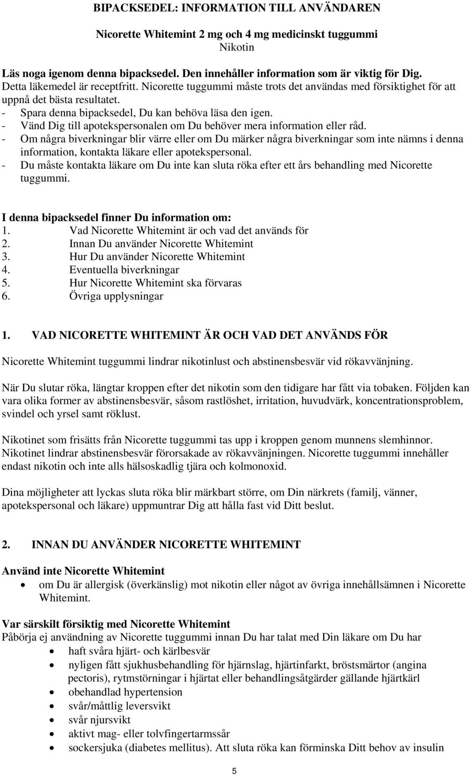 - Vänd Dig till apotekspersonalen om Du behöver mera information eller råd.