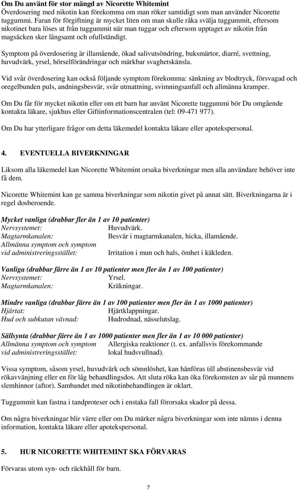 och ofullständigt. Symptom på överdosering är illamående, ökad salivutsöndring, buksmärtor, diarré, svettning, huvudvärk, yrsel, hörselförändringar och märkbar svaghetskänsla.