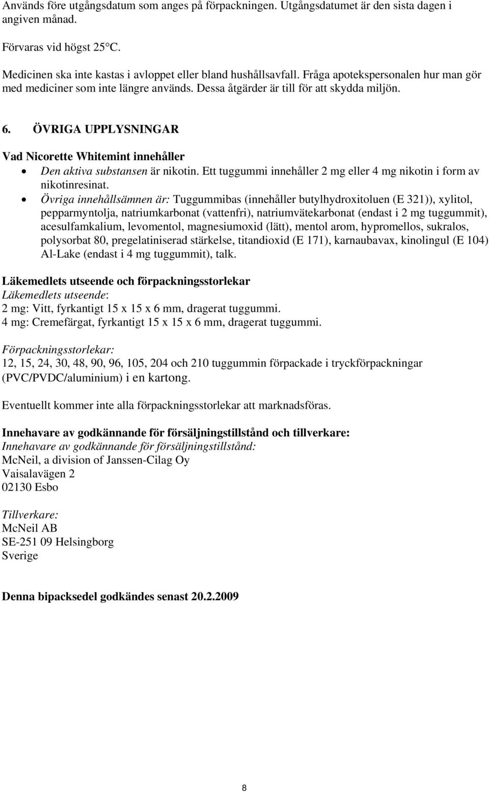 ÖVRIGA UPPLYSNINGAR Vad Nicorette Whitemint innehåller Den aktiva substansen är nikotin. Ett tuggummi innehåller 2 mg eller 4 mg nikotin i form av nikotinresinat.