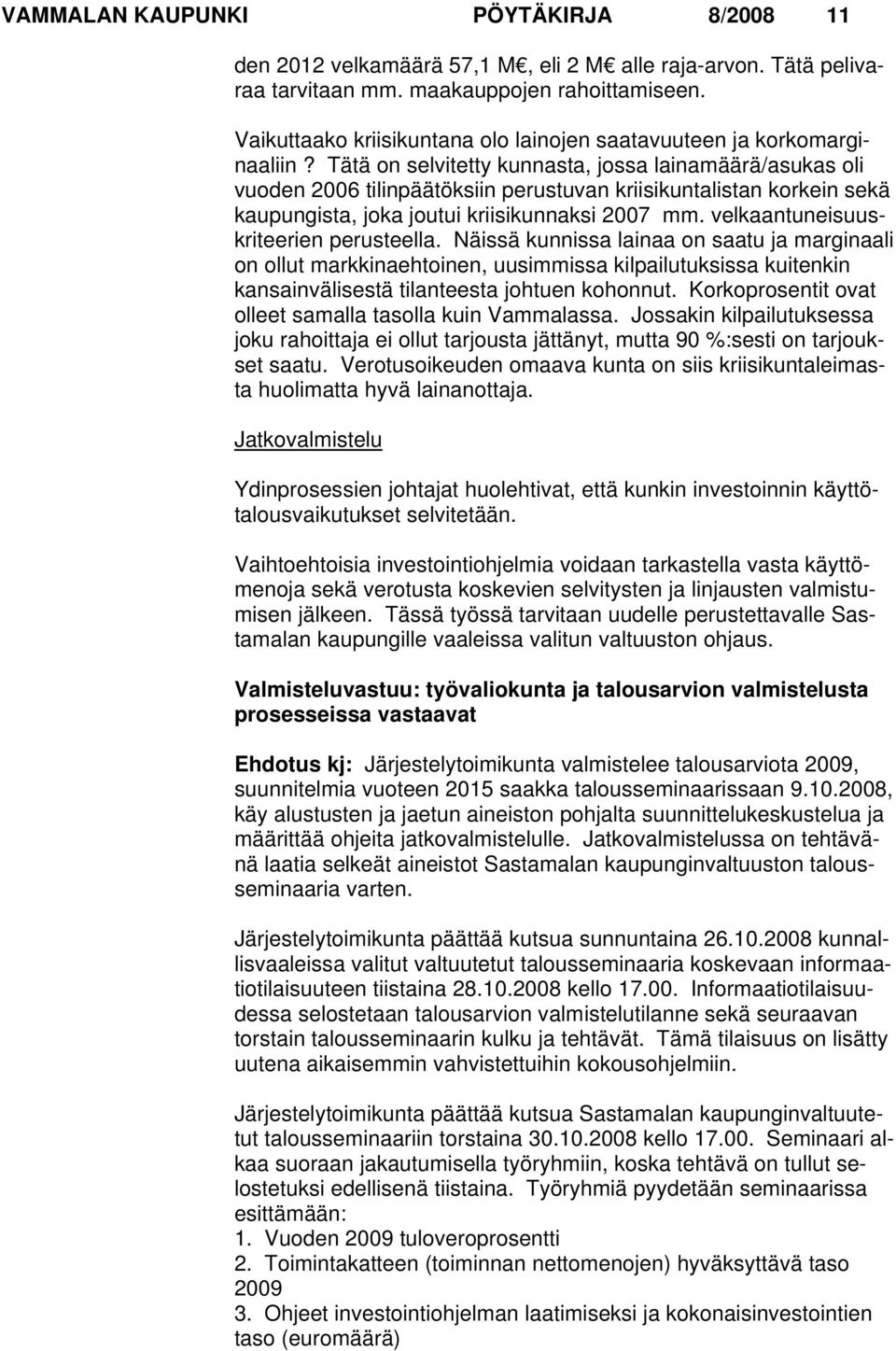 Tätä on selvitetty kunnasta, jossa lainamäärä/asukas oli vuoden 2006 tilinpäätöksiin perustuvan kriisikuntalistan korkein sekä kaupungista, joka joutui kriisikunnaksi 2007 mm.