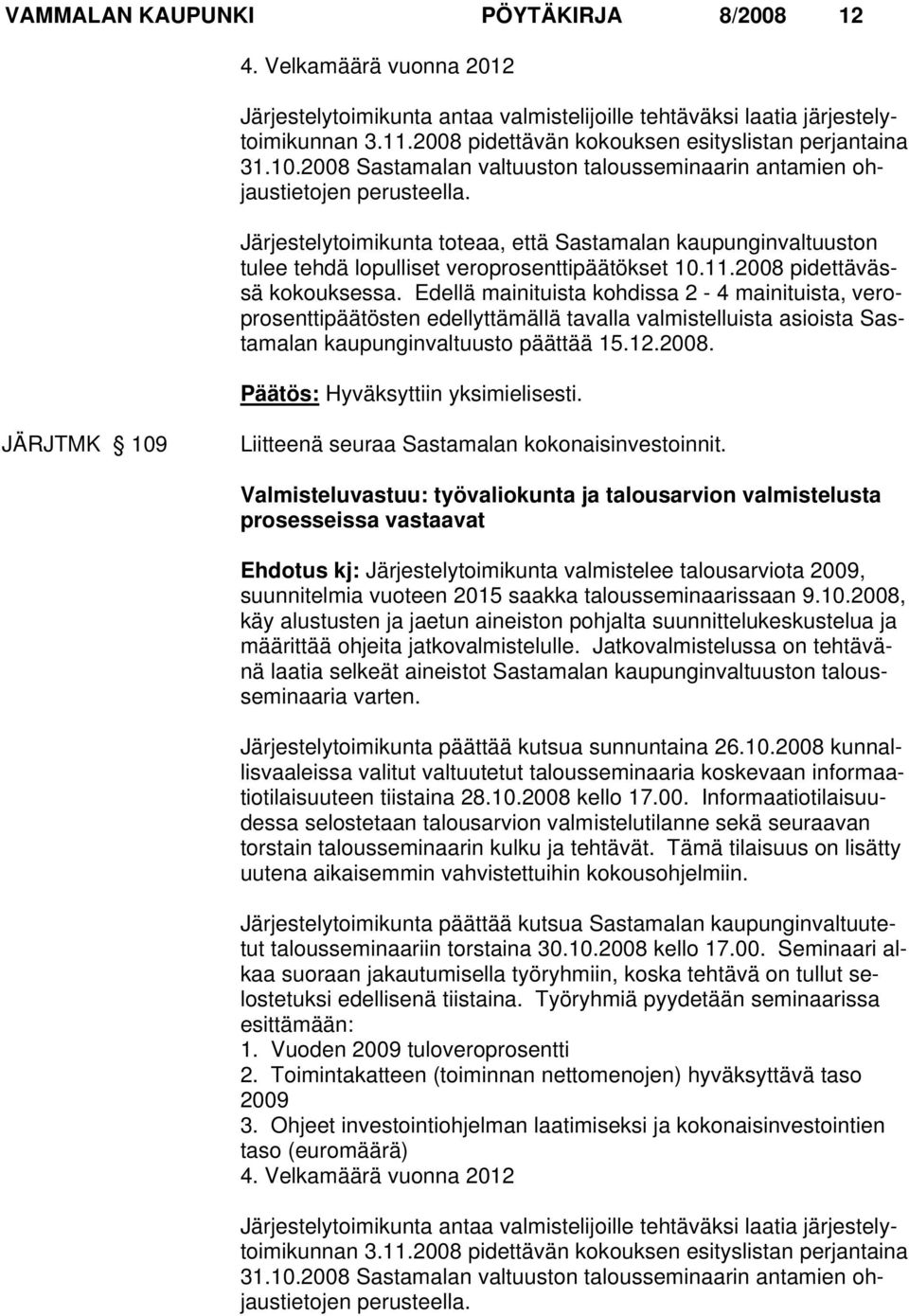 Järjestelytoimikunta toteaa, että Sastamalan kaupunginvaltuuston tulee tehdä lopulliset veroprosenttipäätökset 10.11.2008 pidettävässä kokouksessa.