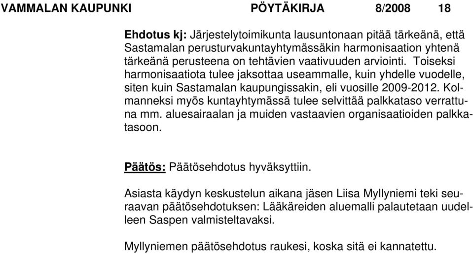 Kolmanneksi myös kuntayhtymässä tulee selvittää palkkataso verrattuna mm. aluesairaalan ja muiden vastaavien organisaatioiden palkkatasoon. Päätös: Päätösehdotus hyväksyttiin.