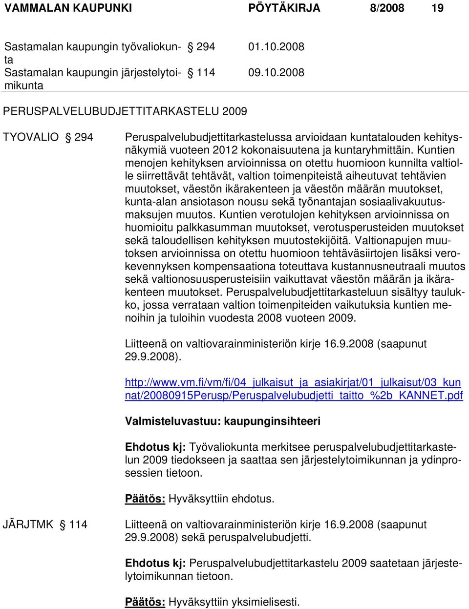 Kuntien menojen kehityksen arvioinnissa on otettu huomioon kunnilta valtiolle siirrettävät tehtävät, valtion toimenpiteistä aiheutuvat tehtävien muutokset, väestön ikärakenteen ja väestön määrän