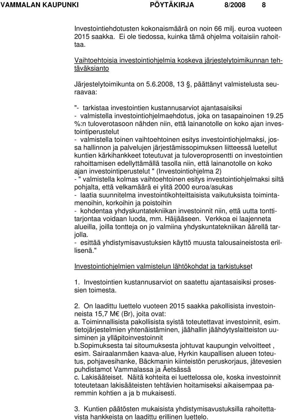 2008, 13, päättänyt valmistelusta seuraavaa: "- tarkistaa investointien kustannusarviot ajantasaisiksi - valmistella investointiohjelmaehdotus, joka on tasapainoinen 19.