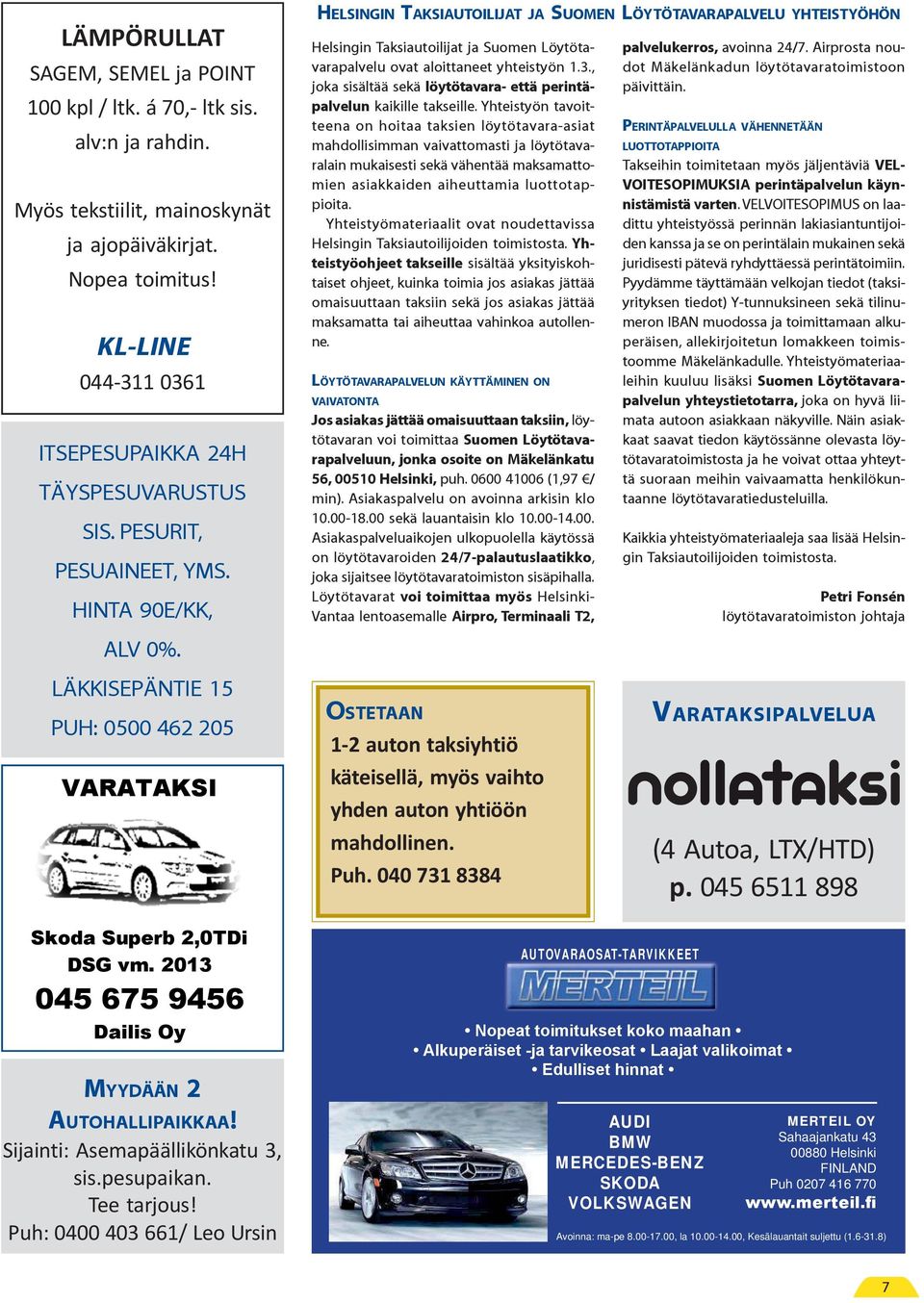 HELSINGIN TAKSIAUTOILIJAT JA SUOMEN LÖYTÖTAVARAPALVELU YHTEISTYÖHÖN Helsingin Taksiautoilijat ja Suomen Löytötavarapalvelu ovat aloittaneet yhteistyön 1.3.