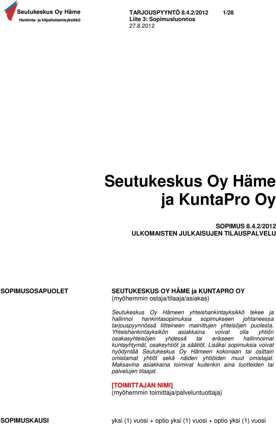 2/2012 ULKOMAISTEN JULKAISUJEN TILAUSPALVELU SOPIMUSOSAPUOLET SEUTUKESKUS OY HÄME ja KUNTAPRO OY (myöhemmin ostaja/tilaaja/asiakas) Seutukeskus Oy Hämeen yhteishankintayksikkö tekee ja hallinnoi