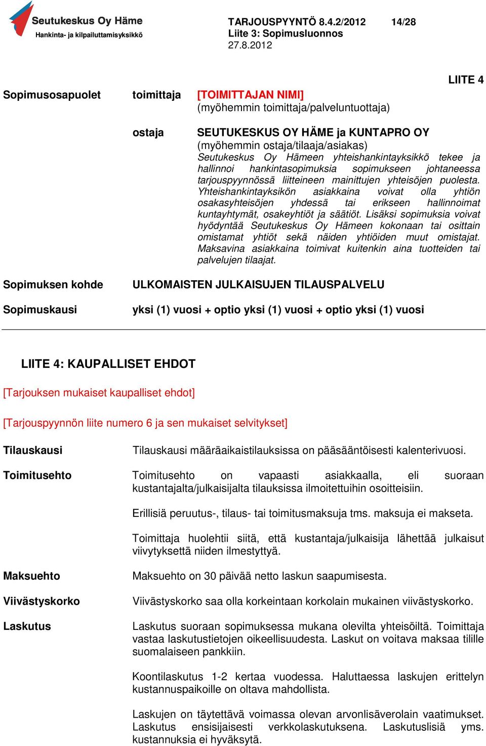 Hämeen yhteishankintayksikkö tekee ja hallinnoi hankintasopimuksia sopimukseen johtaneessa tarjouspyynnössä liitteineen mainittujen yhteisöjen puolesta.