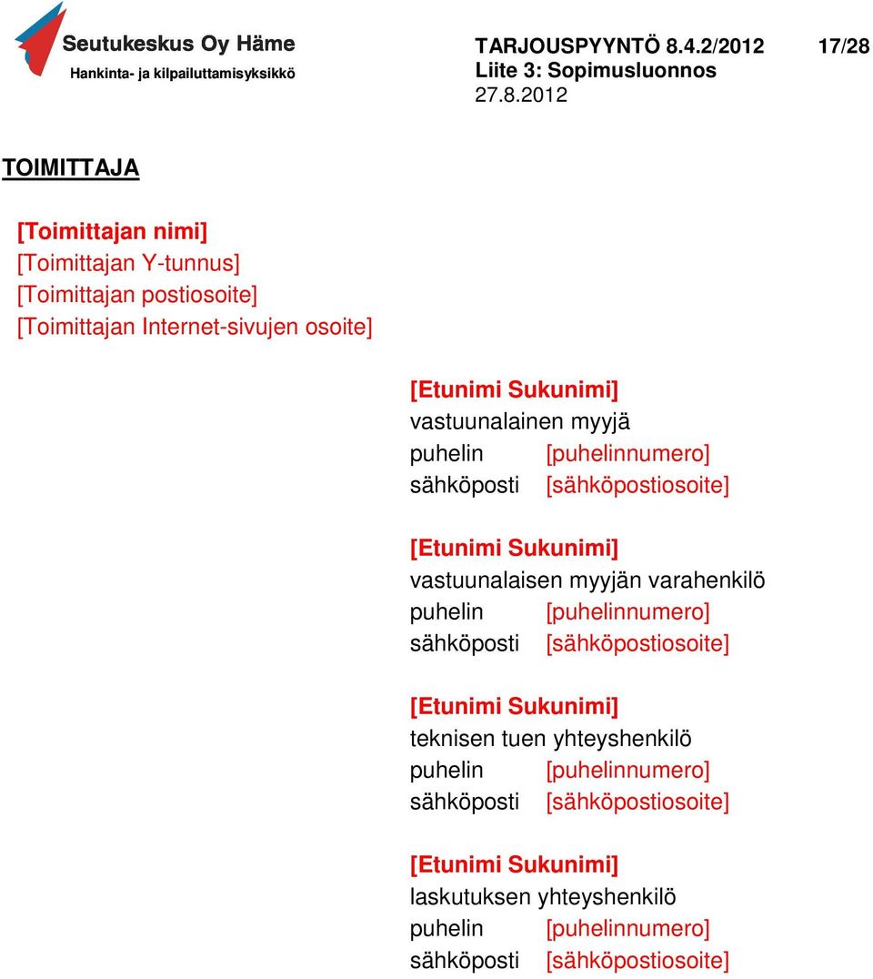 [Etunimi Sukunimi] vastuunalainen myyjä puhelin [puhelinnumero] sähköposti [sähköpostiosoite] [Etunimi Sukunimi] vastuunalaisen myyjän