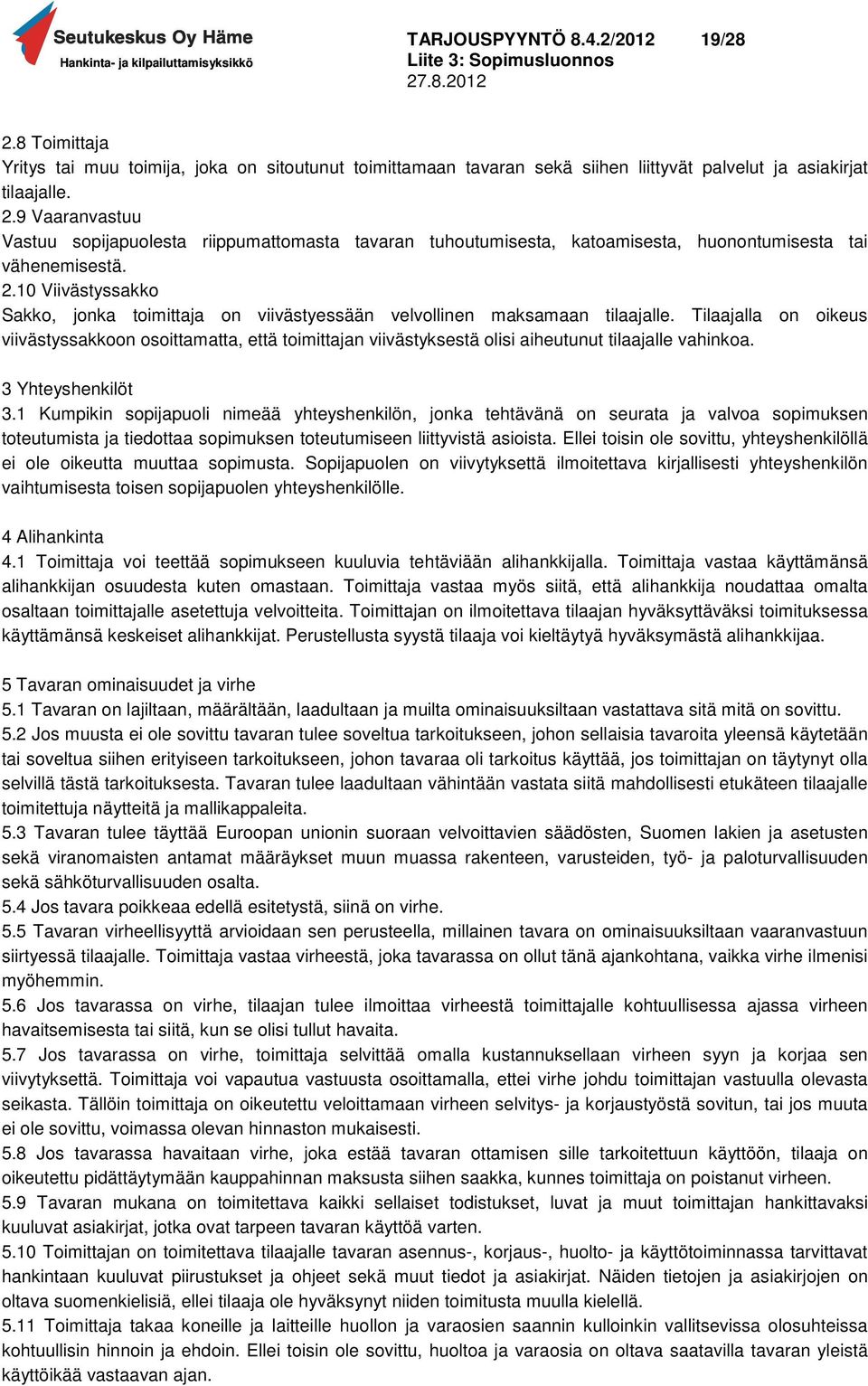 Tilaajalla on oikeus viivästyssakkoon osoittamatta, että toimittajan viivästyksestä olisi aiheutunut tilaajalle vahinkoa. 3 Yhteyshenkilöt 3.