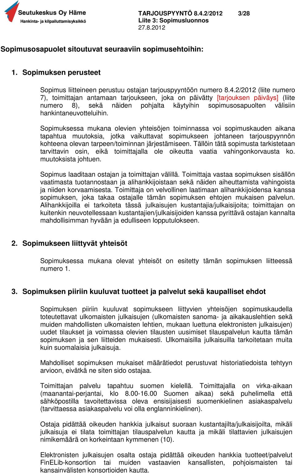 2/2012 (liite numero 7), toimittajan antamaan tarjoukseen, joka on päivätty [tarjouksen päiväys] (liite numero 8), sekä näiden pohjalta käytyihin sopimusosapuolten välisiin hankintaneuvotteluihin.