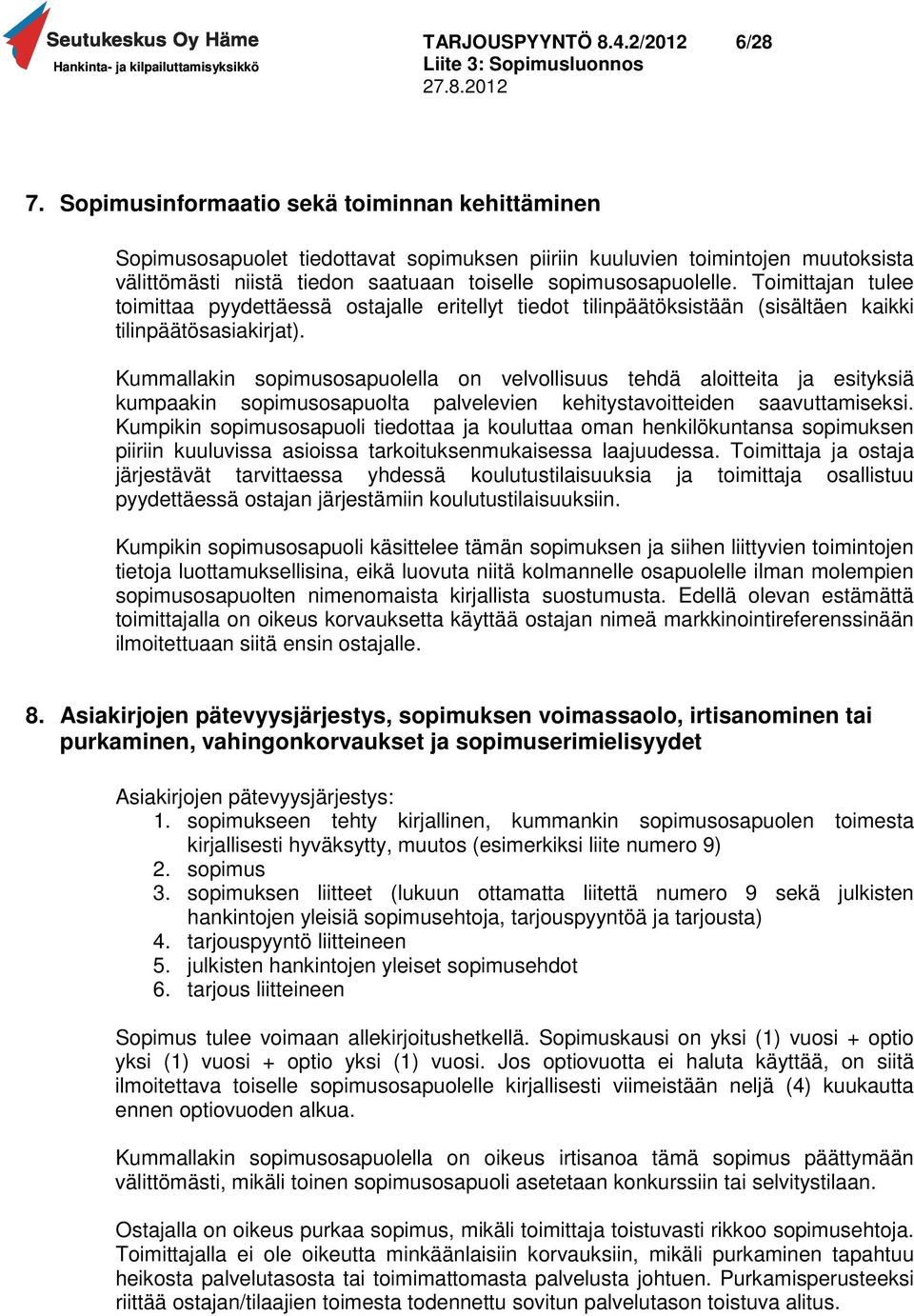 Toimittajan tulee toimittaa pyydettäessä ostajalle eritellyt tiedot tilinpäätöksistään (sisältäen kaikki tilinpäätösasiakirjat).