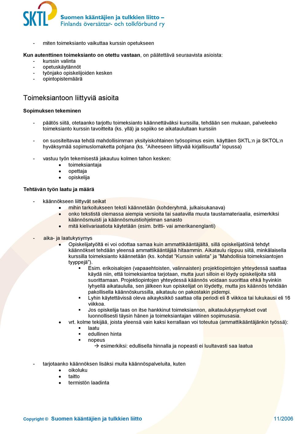 kurssin tavoitteita (ks. yllä) ja sopiiko se aikataulultaan kurssiin - on suositeltavaa tehdä mahdollisimman yksityiskohtainen työsopimus esim.