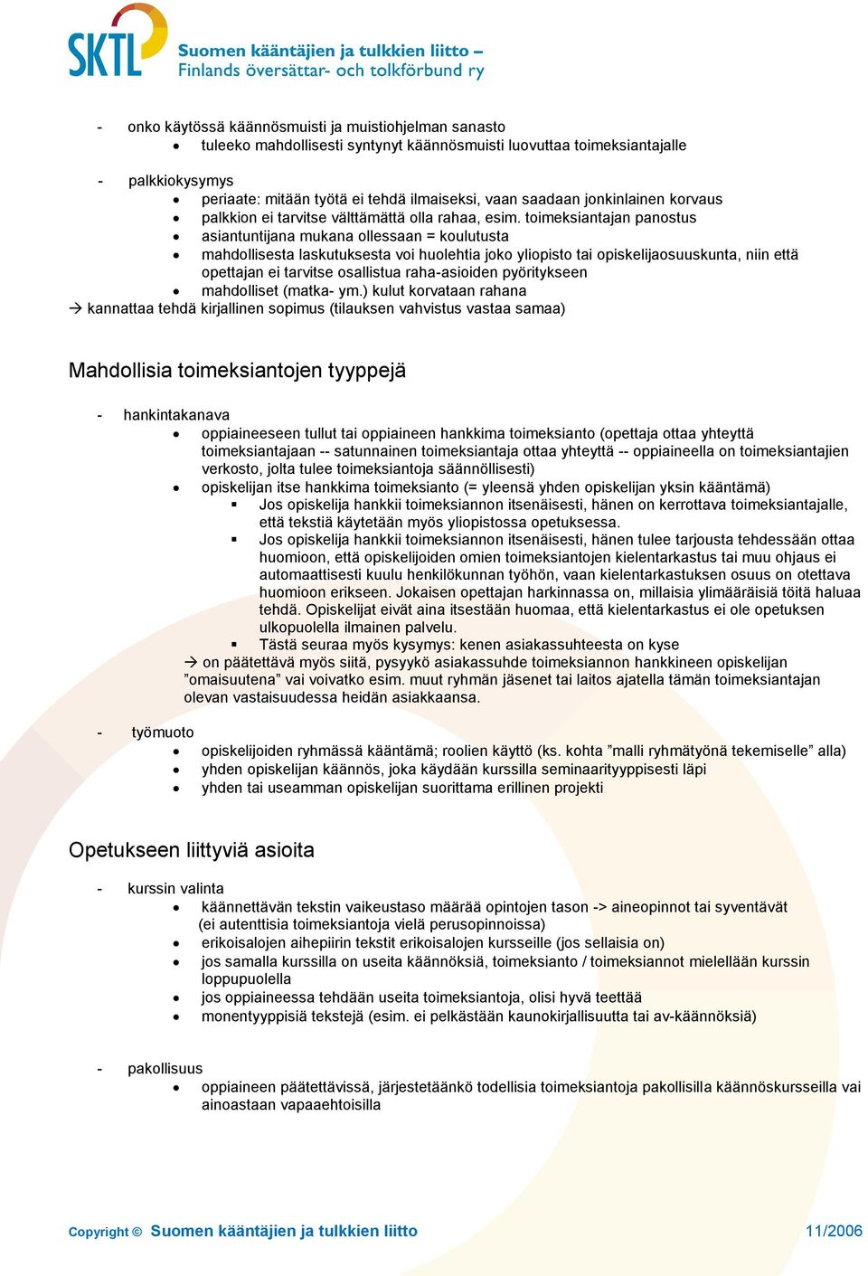 toimeksiantajan panostus asiantuntijana mukana ollessaan = koulutusta mahdollisesta laskutuksesta voi huolehtia joko yliopisto tai opiskelijaosuuskunta, niin että opettajan ei tarvitse osallistua