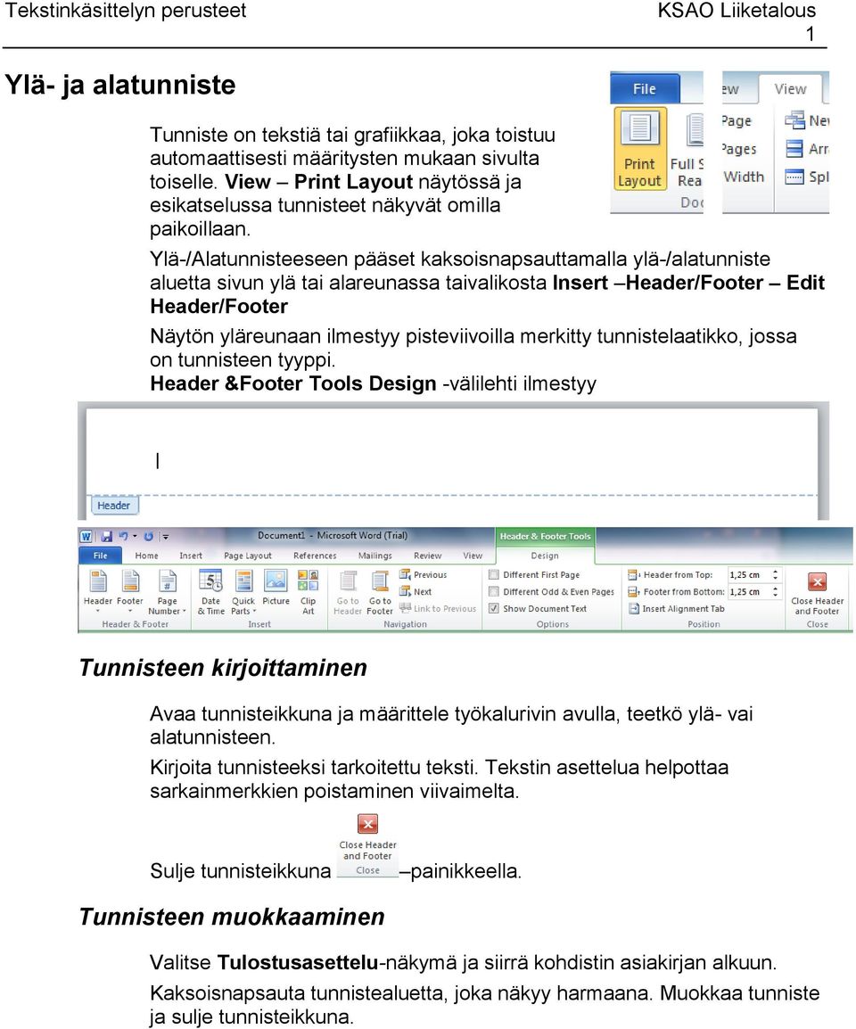 Ylä-/Alatunnisteeseen pääset kaksoisnapsauttamalla ylä-/alatunniste aluetta sivun ylä tai alareunassa taivalikosta Insert Header/Footer Edit Header/Footer Näytön yläreunaan ilmestyy pisteviivoilla