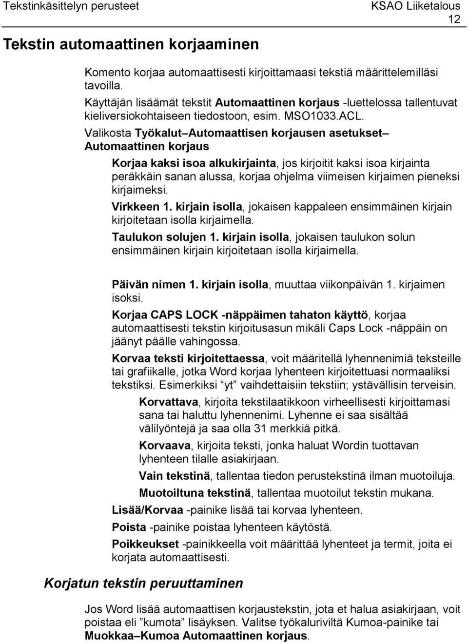 Valikosta Työkalut Automaattisen korjausen asetukset Automaattinen korjaus Korjaa kaksi isoa alkukirjainta, jos kirjoitit kaksi isoa kirjainta peräkkäin sanan alussa, korjaa ohjelma viimeisen