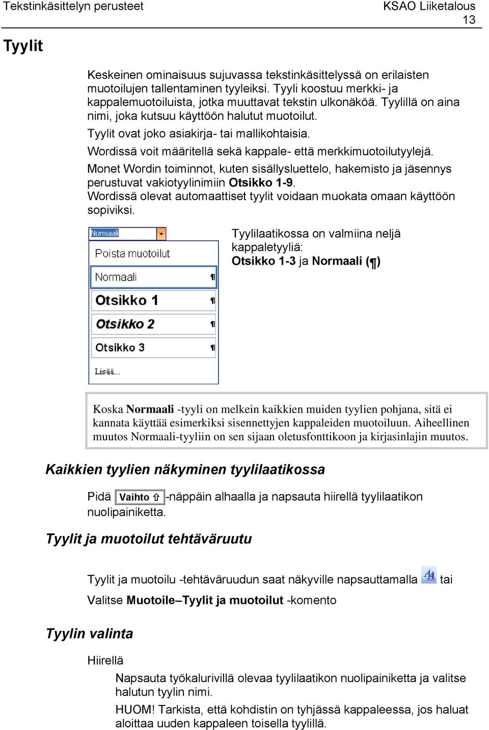 Monet Wordin toiminnot, kuten sisällysluettelo, hakemisto ja jäsennys perustuvat vakiotyylinimiin Otsikko 1-9. Wordissä olevat automaattiset tyylit voidaan muokata omaan käyttöön sopiviksi.