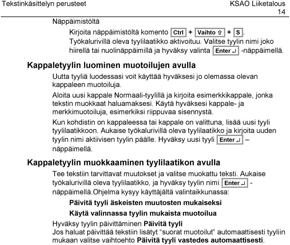 Kappaletyylin luominen muotoilujen avulla Uutta tyyliä luodessasi voit käyttää hyväksesi jo olemassa olevan kappaleen muotoiluja.