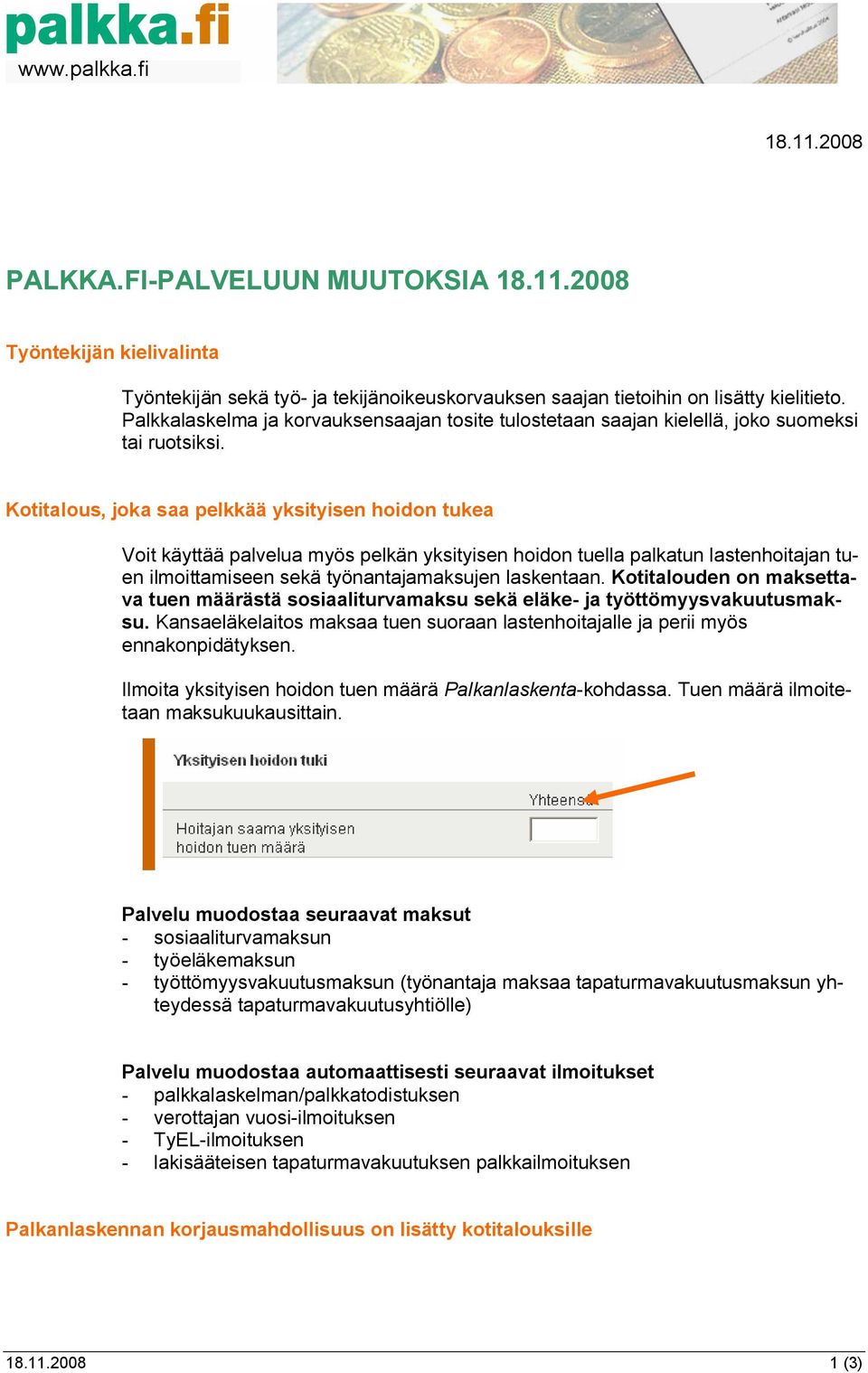 Kotitalous, joka saa pelkkää yksityisen hoidon tukea Voit käyttää palvelua myös pelkän yksityisen hoidon tuella palkatun lastenhoitajan tuen ilmoittamiseen sekä työnantajamaksujen laskentaan.