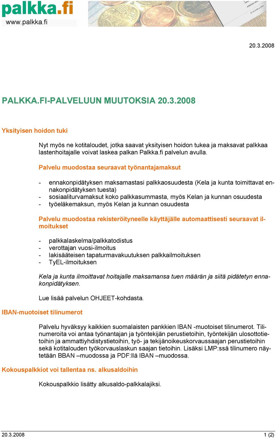 Palvelu muodostaa seuraavat työnantajamaksut - ennakonpidätyksen maksamastasi palkkaosuudesta (Kela ja kunta toimittavat ennakonpidätyksen tuesta) - sosiaaliturvamaksut koko palkkasummasta, myös