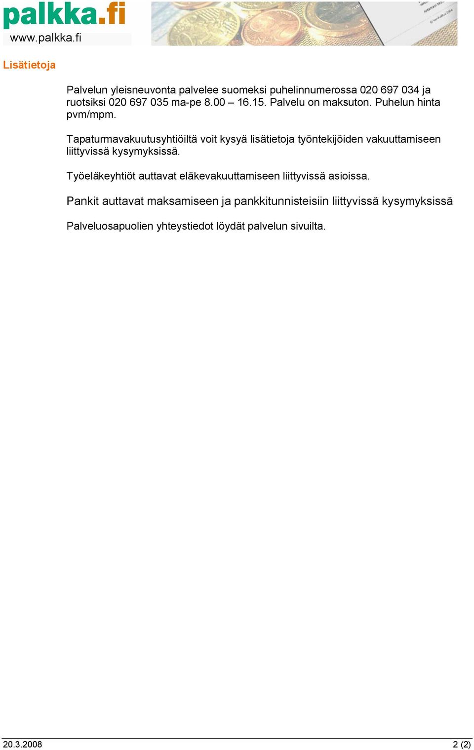 Tapaturmavakuutusyhtiöiltä voit kysyä lisätietoja työntekijöiden vakuuttamiseen liittyvissä kysymyksissä.