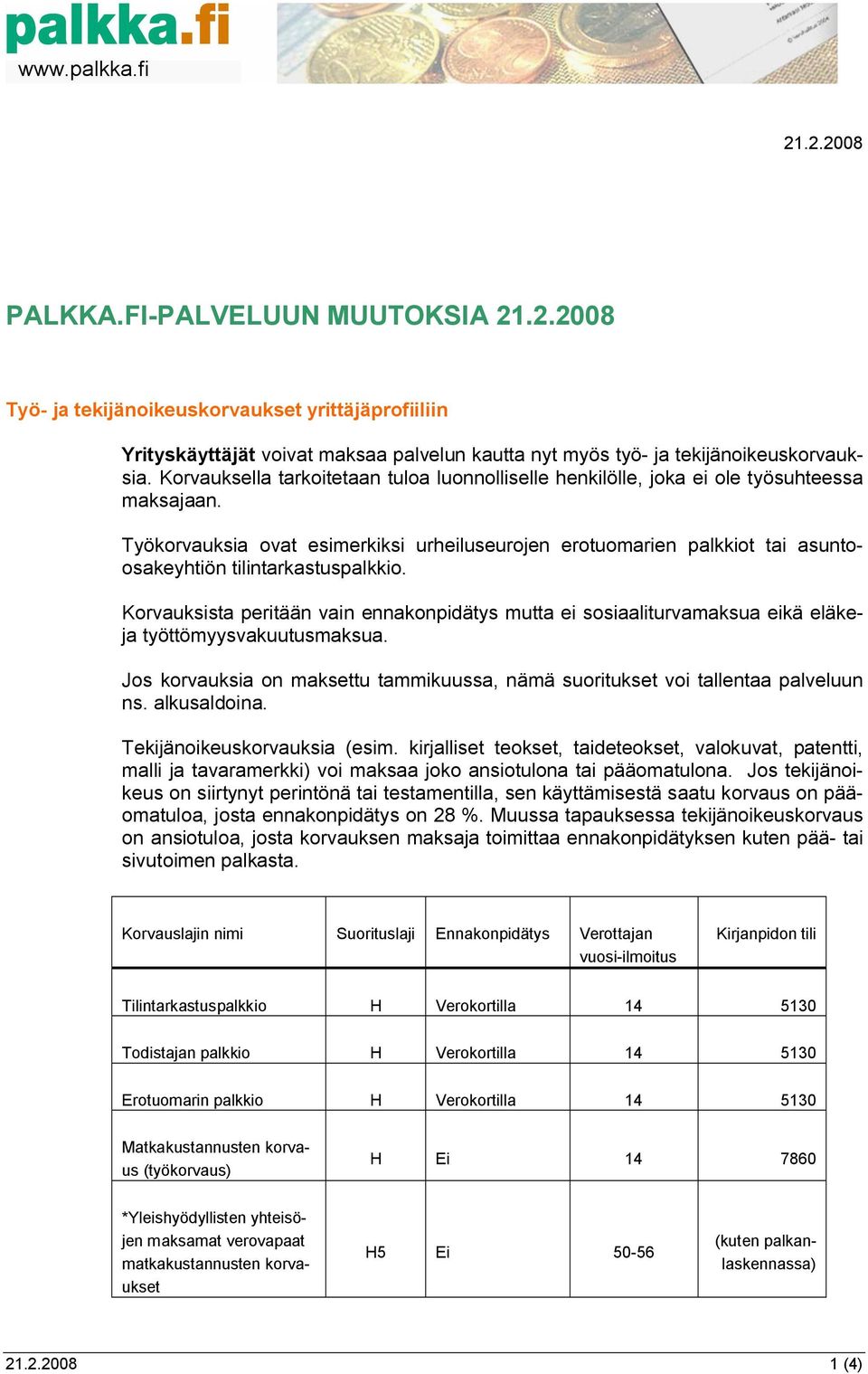 Työkorvauksia ovat esimerkiksi urheiluseurojen erotuomarien palkkiot tai asuntoosakeyhtiön tilintarkastuspalkkio.