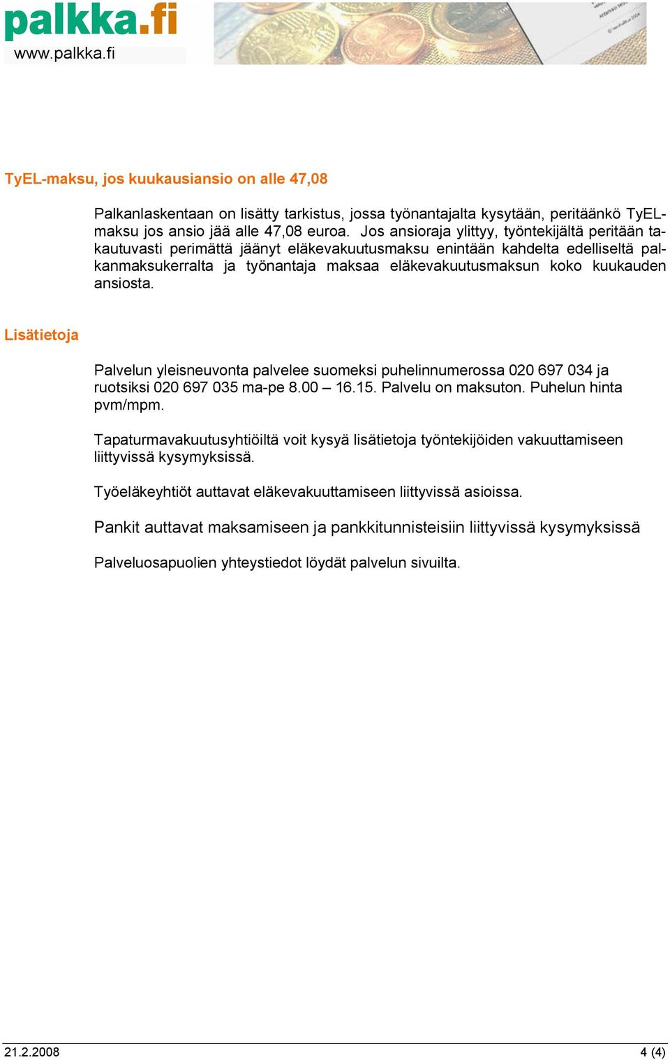 kuukauden ansiosta. Lisätietoja Palvelun yleisneuvonta palvelee suomeksi puhelinnumerossa 020 697 034 ja ruotsiksi 020 697 035 ma-pe 8.00 16.15. Palvelu on maksuton. Puhelun hinta pvm/mpm.