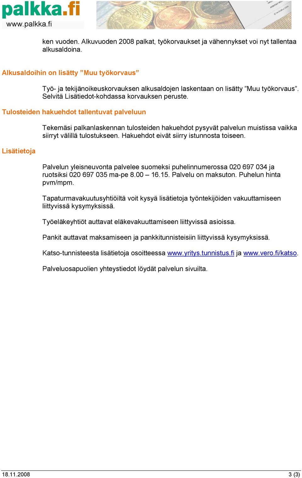 Tulosteiden hakuehdot tallentuvat palveluun Lisätietoja Tekemäsi palkanlaskennan tulosteiden hakuehdot pysyvät palvelun muistissa vaikka siirryt välillä tulostukseen.