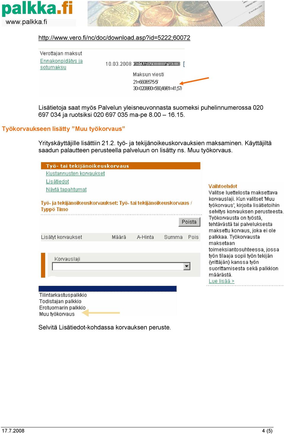 ruotsiksi 020 697 035 ma-pe 8.00 16.15. Työkorvaukseen lisätty Muu työkorvaus Yrityskäyttäjille lisättiin 21.2. työ- ja tekijänoikeuskorvauksien maksaminen.
