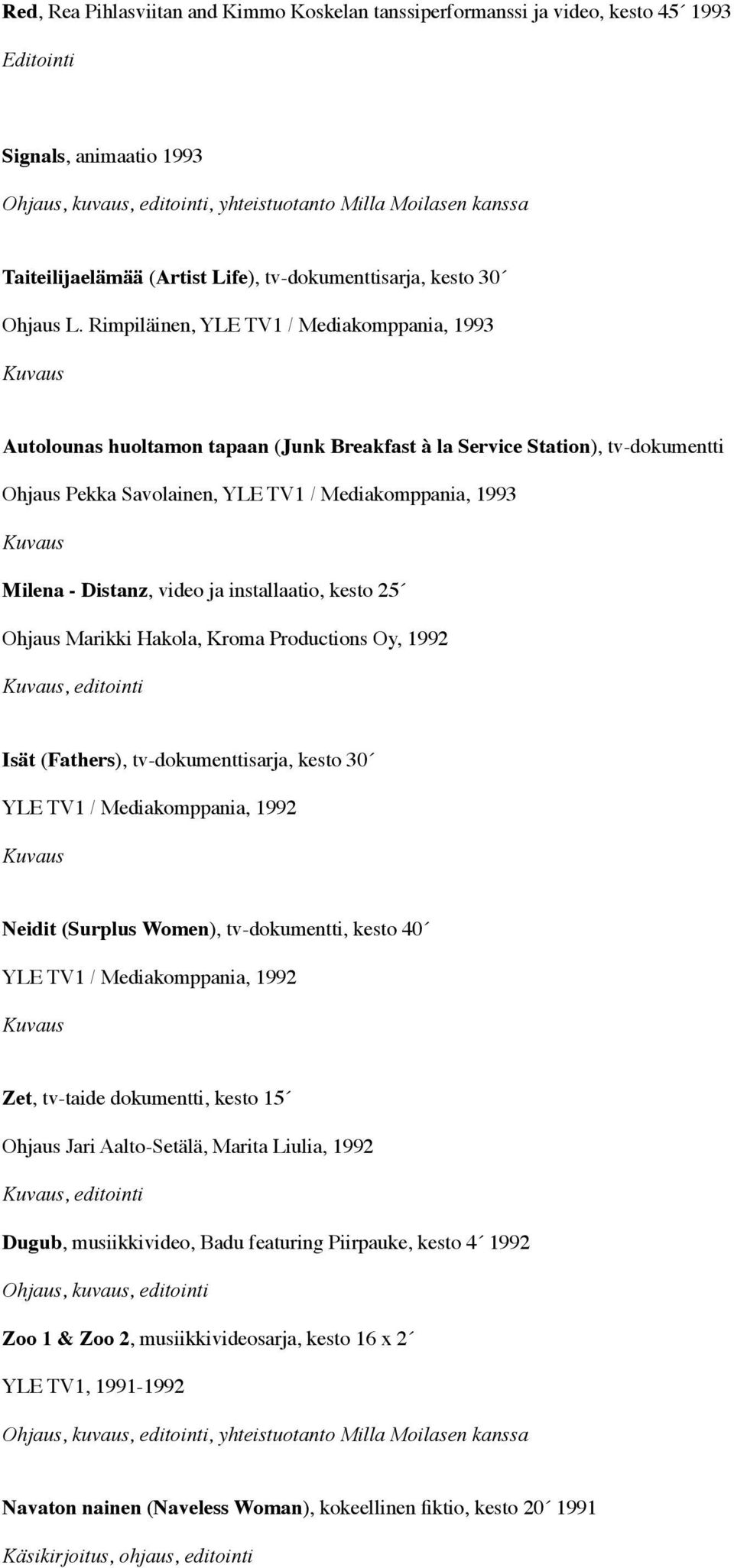 Rimpiläinen, YLE TV1 / Mediakomppania, 1993 Autolounas huoltamon tapaan (Junk Breakfast à la Service Station), tv-dokumentti Ohjaus Pekka Savolainen, YLE TV1 / Mediakomppania, 1993 Milena - Distanz,