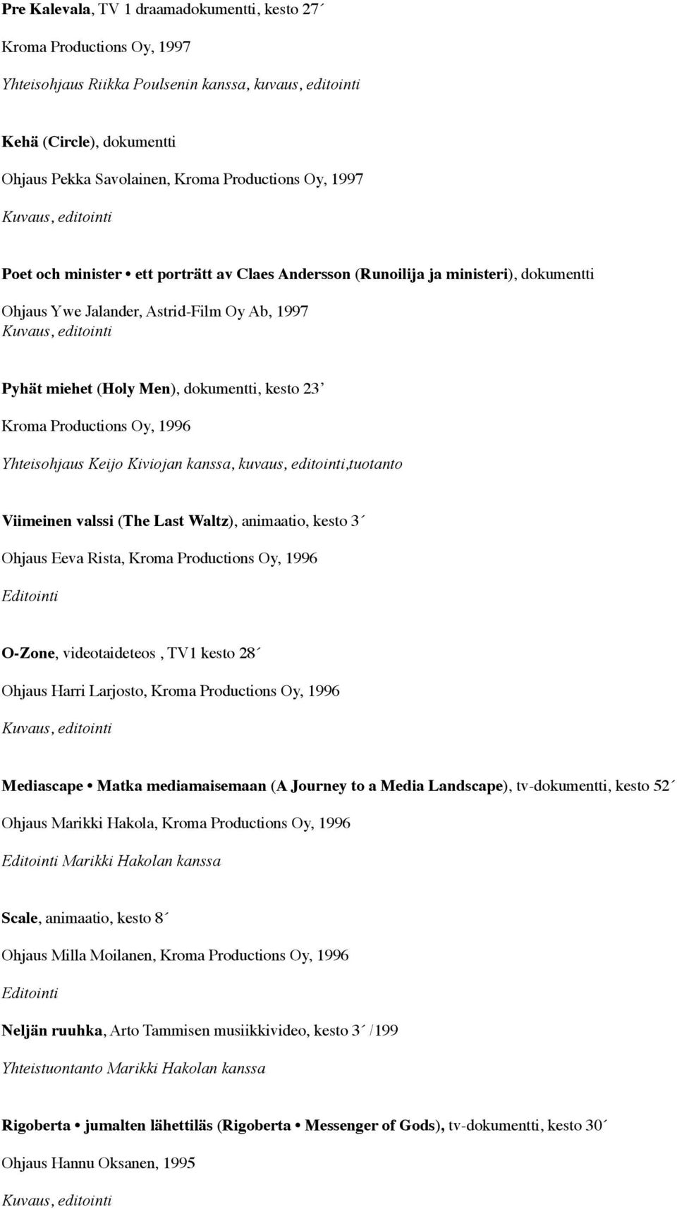 Productions Oy, 1996 Yhteisohjaus Keijo Kiviojan kanssa, kuvaus, editointi,tuotanto Viimeinen valssi (The Last Waltz), animaatio, kesto 3 Ohjaus Eeva Rista, Kroma Productions Oy, 1996 O-Zone,