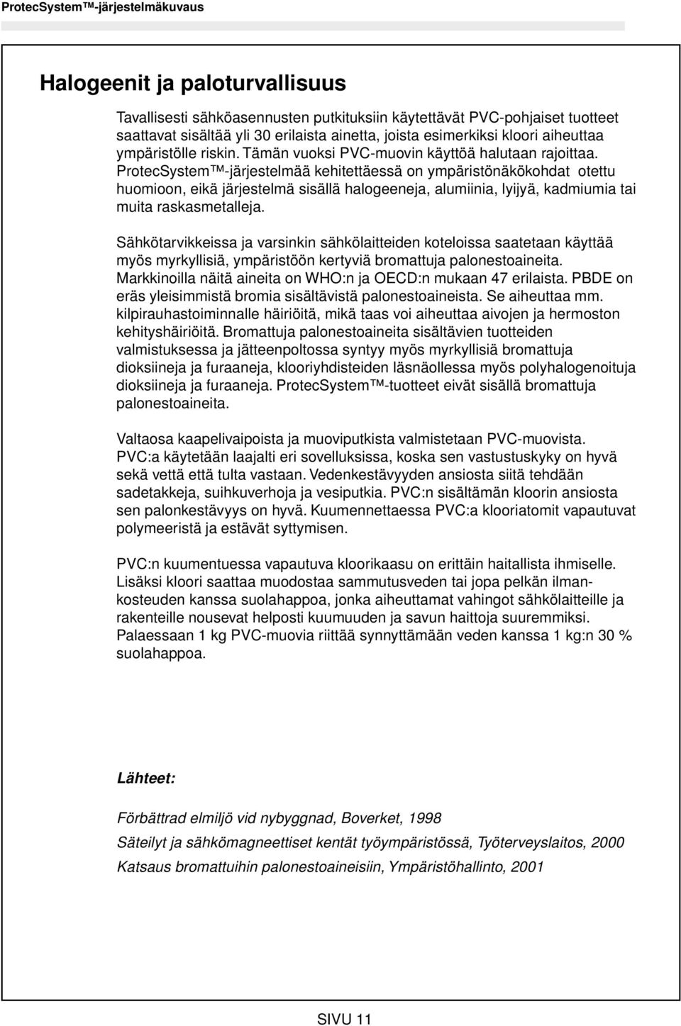 ProtecSystem -järjestelmää kehitettäessä on ympäristönäkökohdat otettu huomioon, eikä järjestelmä sisällä halogeeneja, alumiinia, lyijyä, kadmiumia tai muita raskasmetalleja.