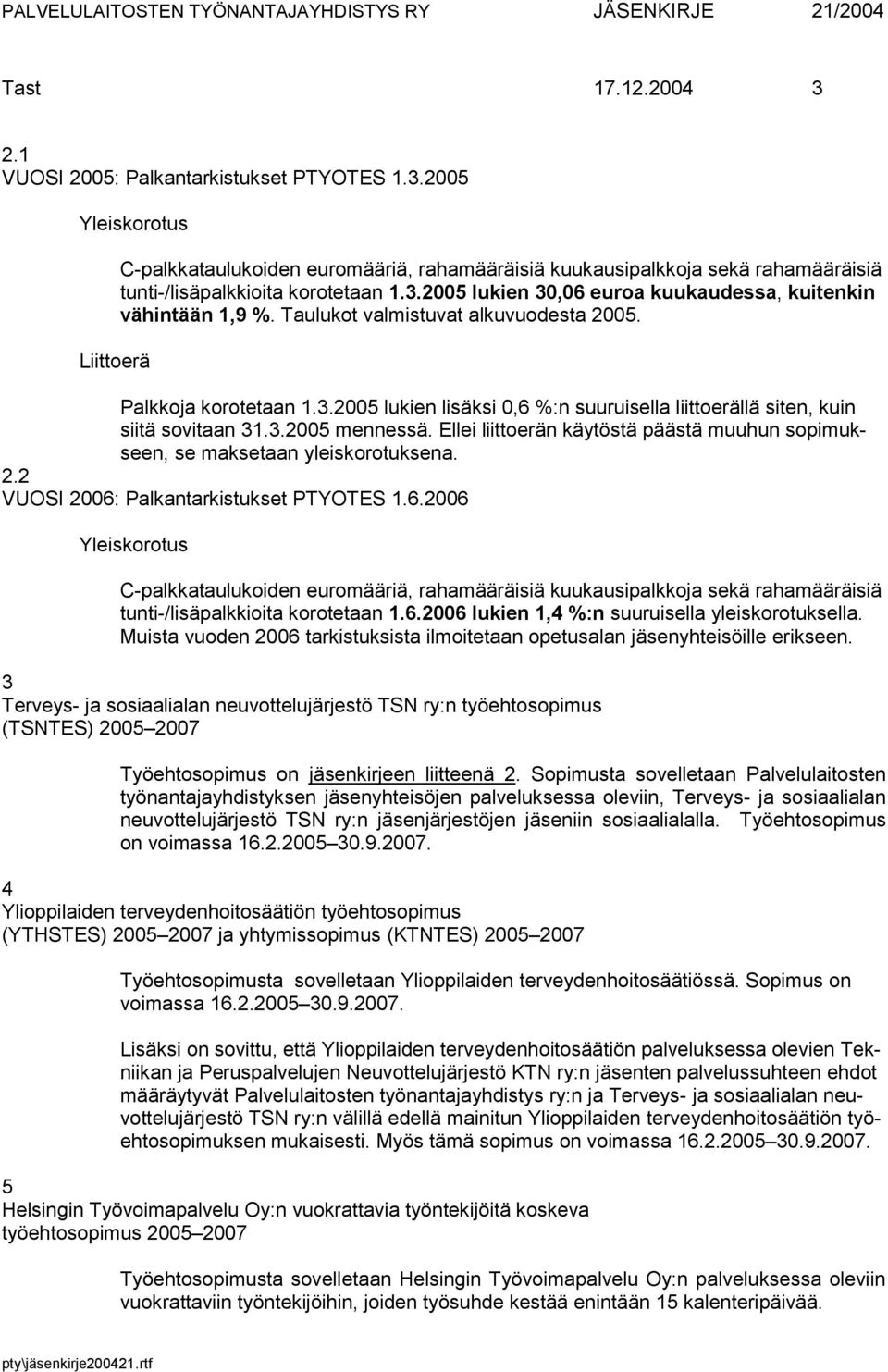 Taulukot valmistuvat alkuvuodesta 2005. Palkkoja korotetaan 1.3.2005 lukien lisäksi 0,6 %:n suuruisella liittoerällä siten, kuin siitä sovitaan 31.3.2005 mennessä.