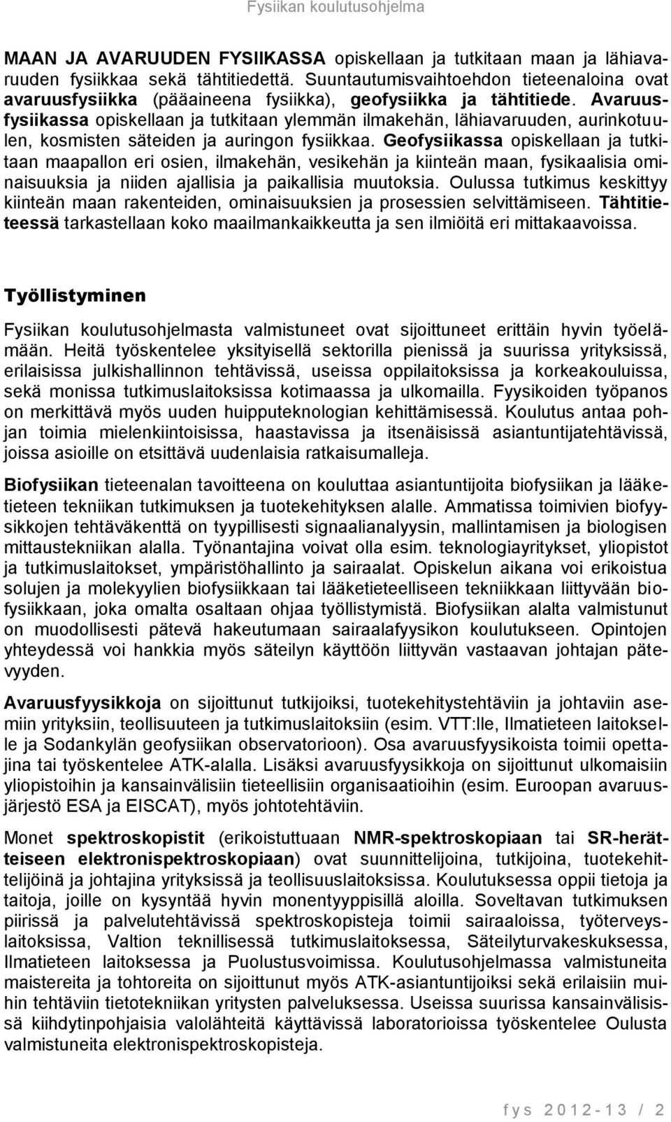 Avaruusfysiikassa opiskellaan ja tutkitaan ylemmän ilmakehän, lähiavaruuden, aurinkotuulen, kosmisten säteiden ja auringon fysiikkaa.