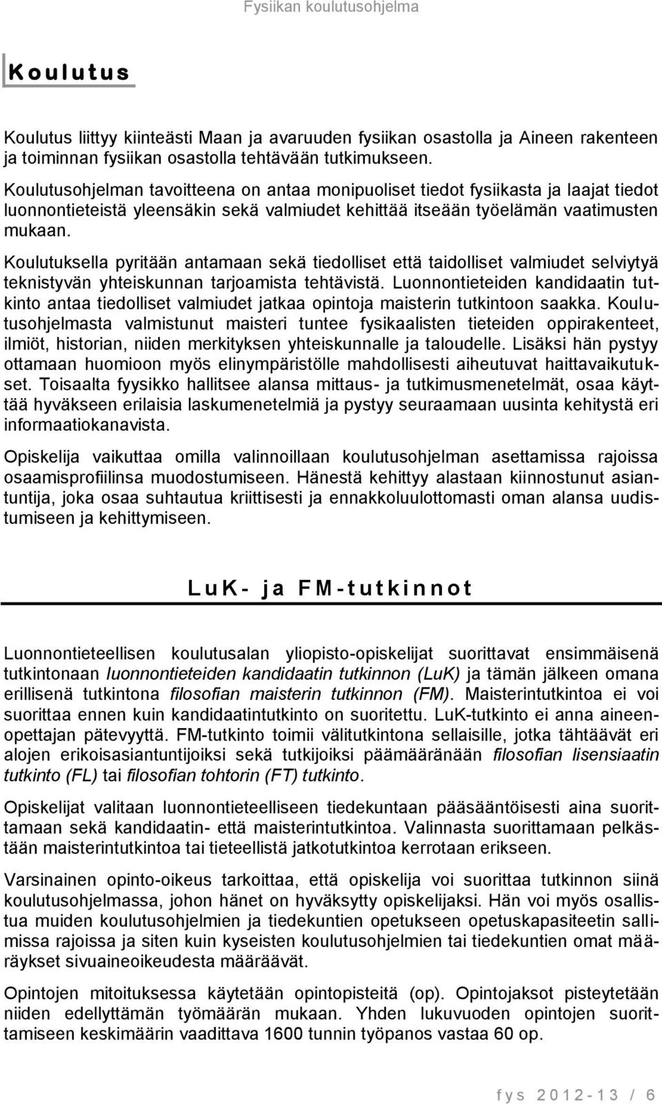 Koulutuksella pyritään antamaan sekä tiedolliset että taidolliset valmiudet selviytyä teknistyvän yhteiskunnan tarjoamista tehtävistä.