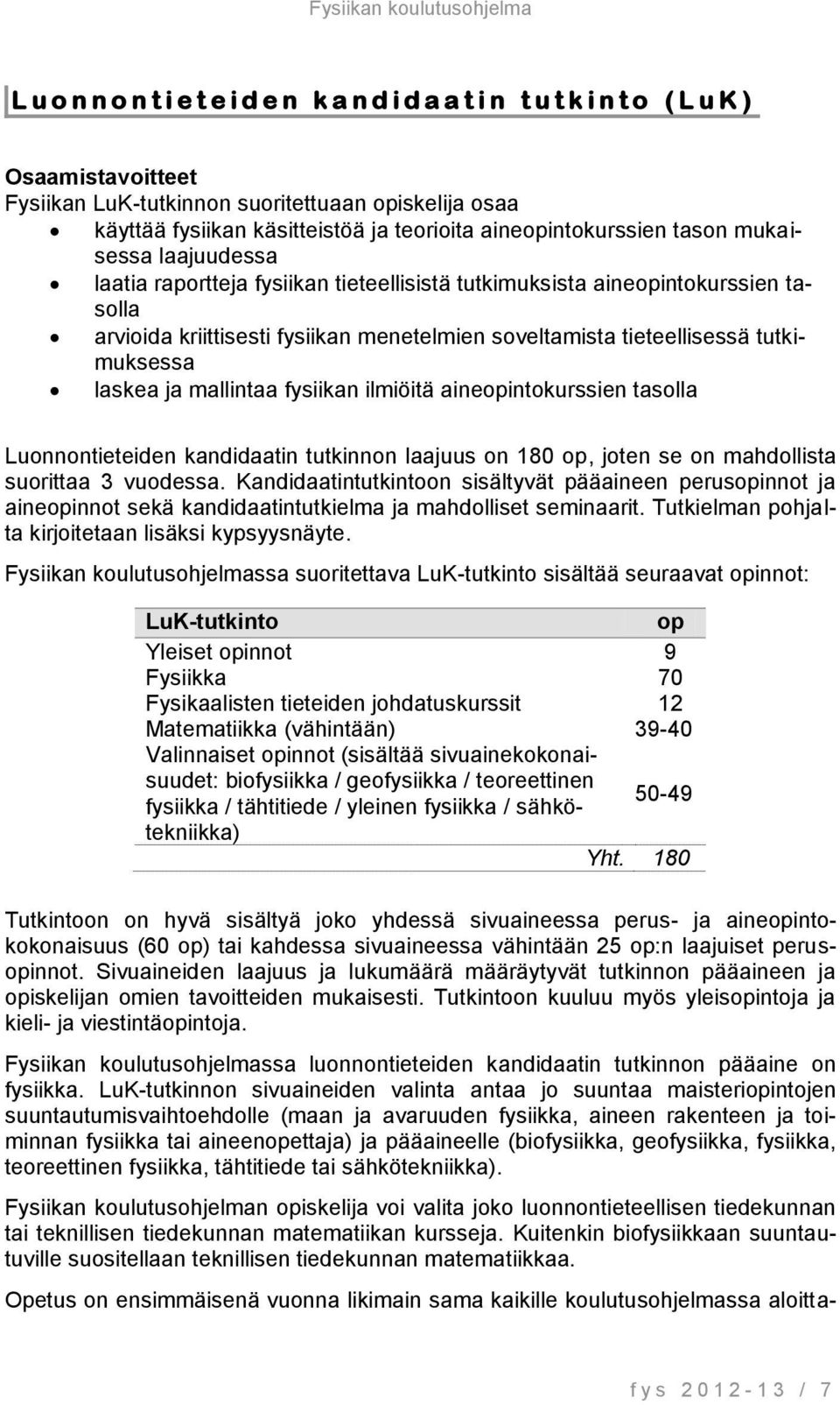 tieteellisessä tutkimuksessa laskea ja mallintaa fysiikan ilmiöitä aineopintokurssien tasolla Luonnontieteiden kandidaatin tutkinnon laajuus on 180 op, joten se on mahdollista suorittaa 3 vuodessa.