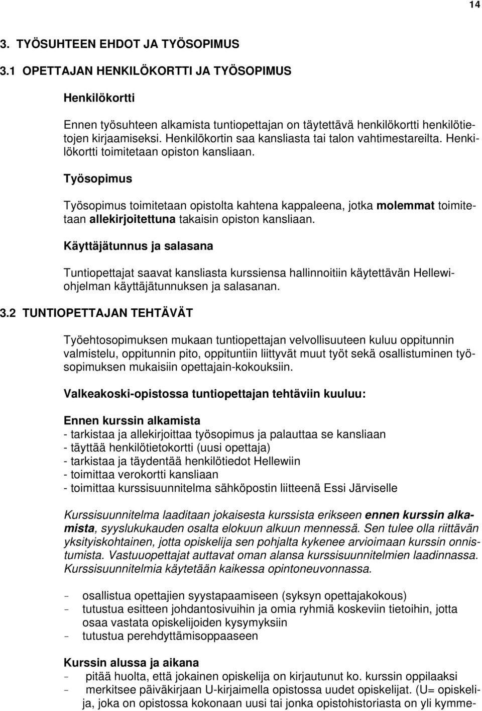 Työsopimus Työsopimus toimitetaan opistolta kahtena kappaleena, jotka molemmat toimitetaan allekirjoitettuna takaisin opiston kansliaan.