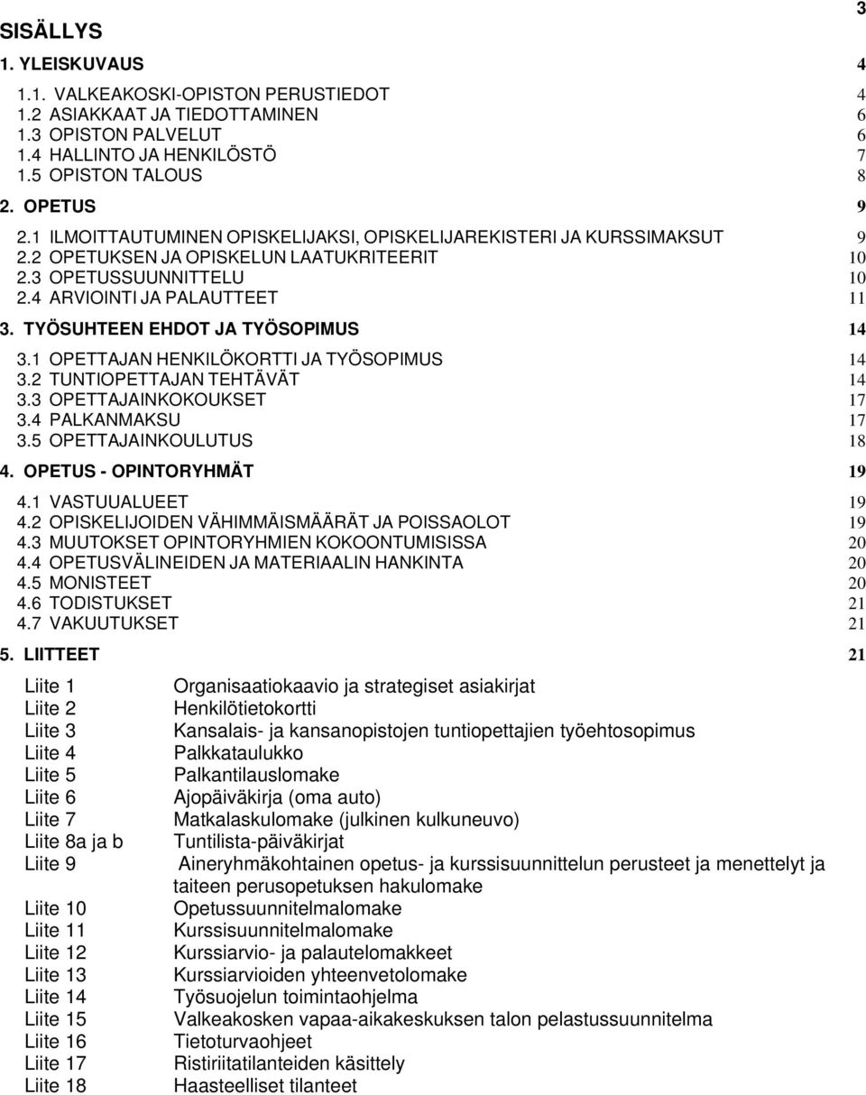 TYÖSUHTEEN EHDOT JA TYÖSOPIMUS 14 3.1 OPETTAJAN HENKILÖKORTTI JA TYÖSOPIMUS 14 3.2 TUNTIOPETTAJAN TEHTÄVÄT 14 3.3 OPETTAJAINKOKOUKSET 17 3.4 PALKANMAKSU 17 3.5 OPETTAJAINKOULUTUS 18 4.