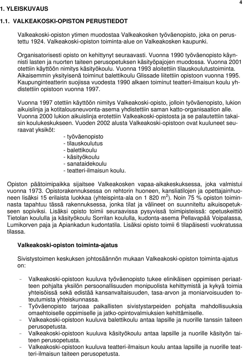 Vuonna 1990 työväenopisto käynnisti lasten ja nuorten taiteen perusopetuksen käsityöpajojen muodossa. Vuonna 2001 otettiin käyttöön nimitys käsityökoulu.